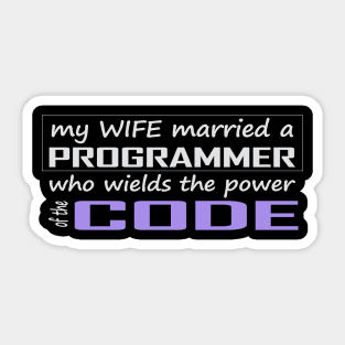 my wife married a programmer who wields the power of the code Sticker